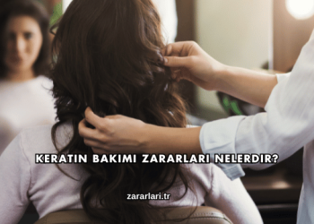 Keratin Bakımı Zararları Nelerdir?