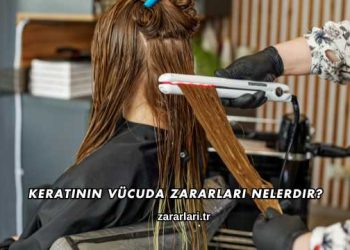 Keratinin Vücuda Zararları Nelerdir?