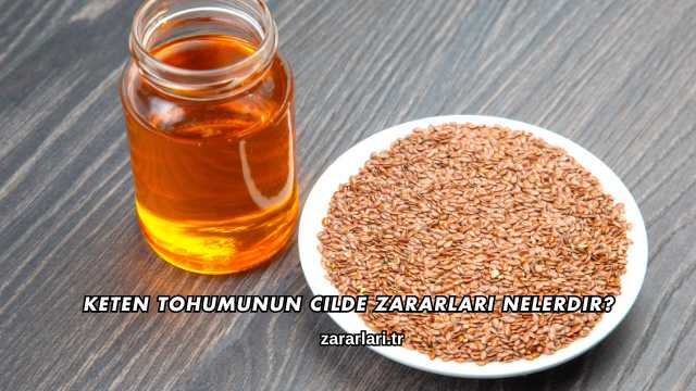 Keten Tohumunun Cilde Zararları Nelerdir?