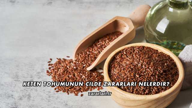 Keten Tohumunun Cilde Zararları Nelerdir?