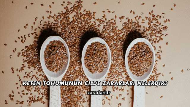 Keten Tohumunun Cilde Zararları Nelerdir?