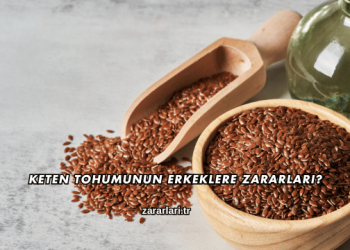Keten Tohumunun Erkeklere Zararları?