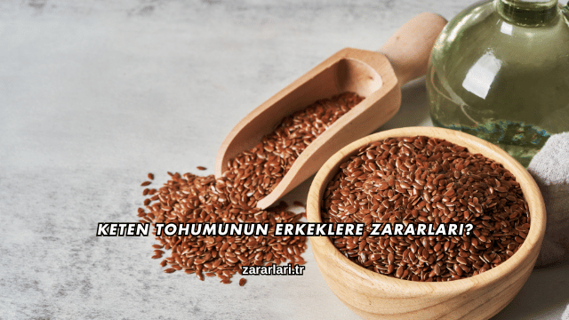 Keten Tohumunun Erkeklere Zararları?