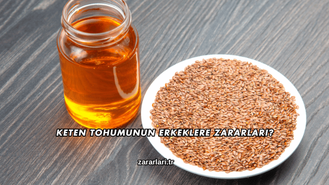 Keten Tohumunun Erkeklere Zararları?