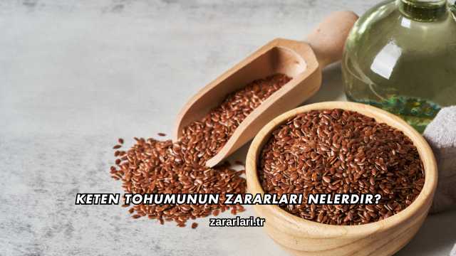 Keten Tohumunun Zararları Nelerdir?