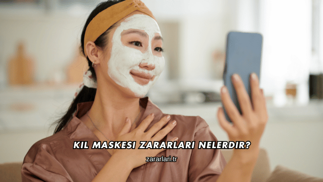 Kil Maskesi Zararları Nelerdir?