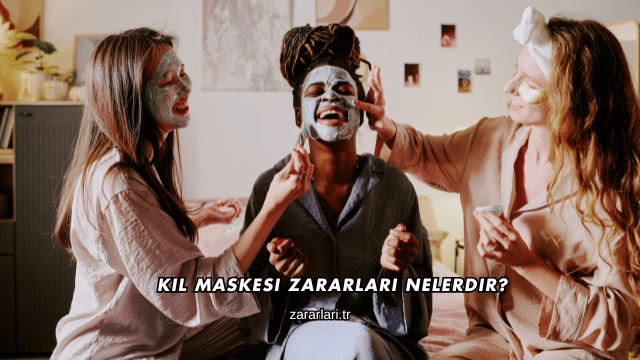 Kil Maskesi Zararları Nelerdir?