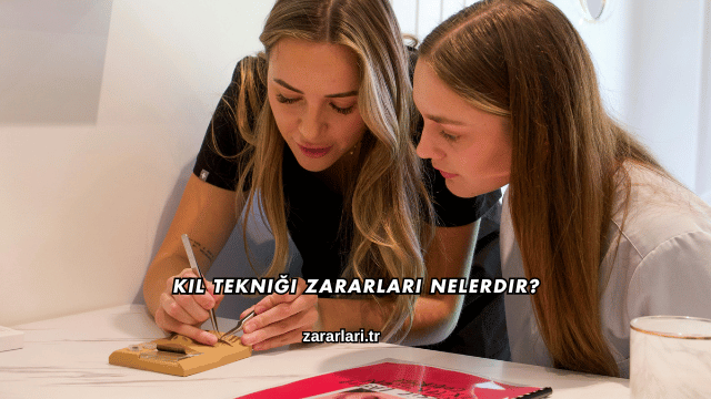 Kıl Tekniği Zararları Nelerdir?