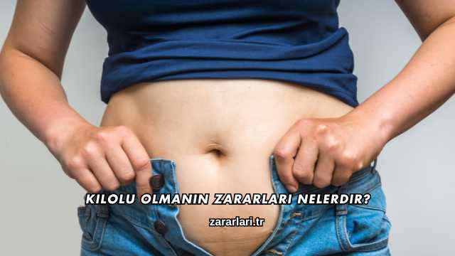 Kilolu Olmanın Zararları Nelerdir?