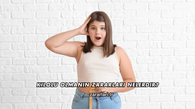 Kilolu Olmanın Zararları Nelerdir?