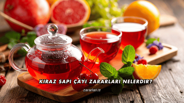Kiraz Sapı Çayı Zararları Nelerdir?
