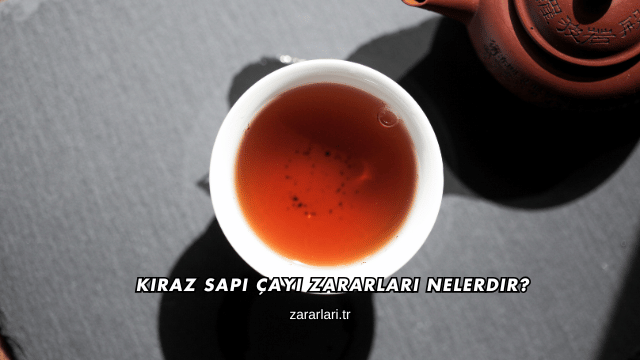 Kiraz Sapı Çayı Zararları Nelerdir?