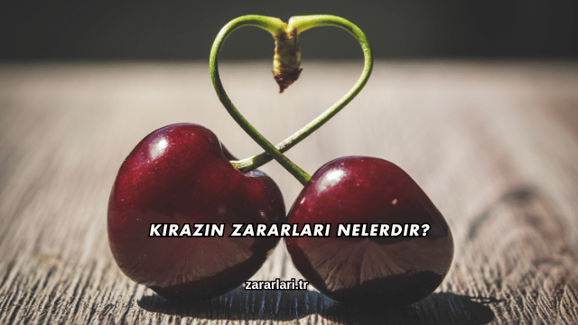 Kirazın Zararları Nelerdir?