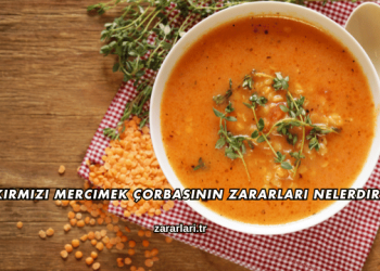 Kırmızı Mercimek Çorbasının Zararları Nelerdir?
