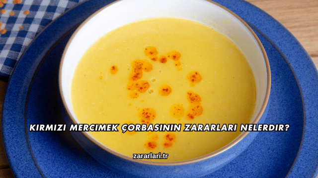 Kırmızı Mercimek Çorbasının Zararları Nelerdir?