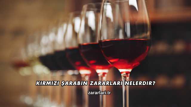 Kırmızı Şarabın Zararları Nelerdir?
