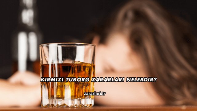 Kırmızı Tuborg Zararları Nelerdir?