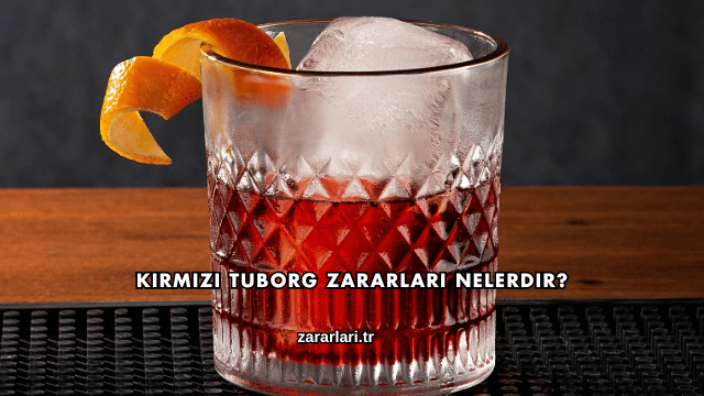 Kırmızı Tuborg Zararları Nelerdir?