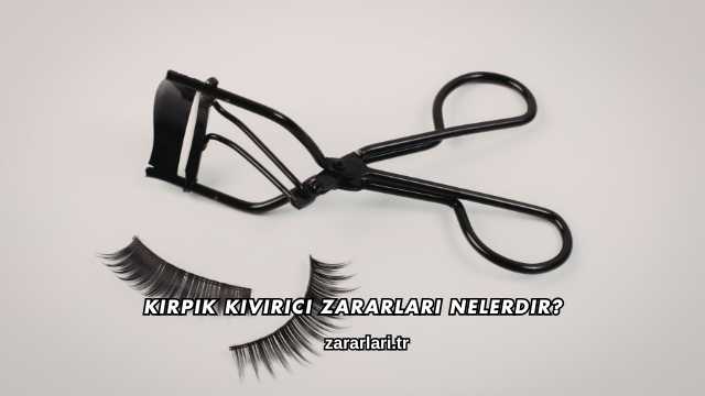 Kirpik Kıvırıcı Zararları Nelerdir?