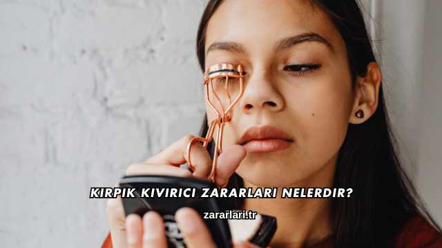 Kirpik Kıvırıcı Zararları Nelerdir?