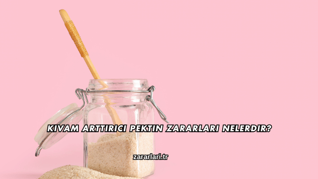 Kıvam Arttırıcı Pektin Zararları Nelerdir?