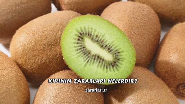Kivinin Zararları Nelerdir?