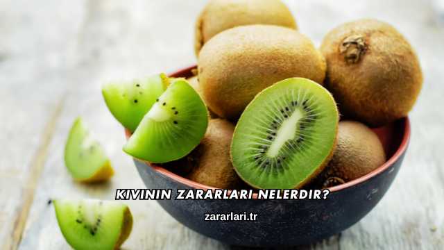 Kivinin Zararları Nelerdir?