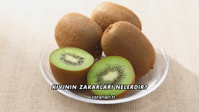 Kivinin Zararları Nelerdir?