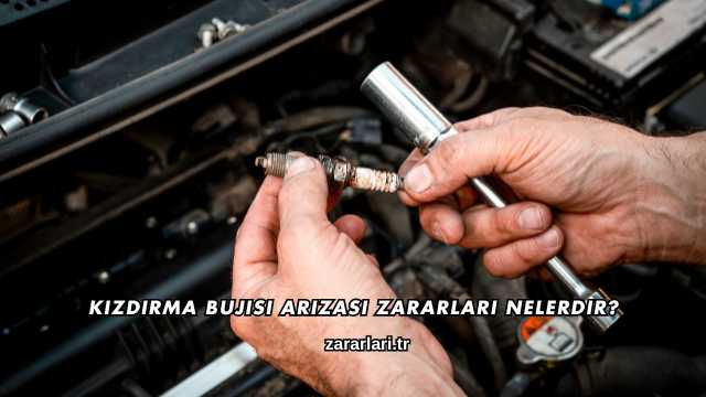 Kızdırma Bujisi Arızası Zararları Nelerdir?