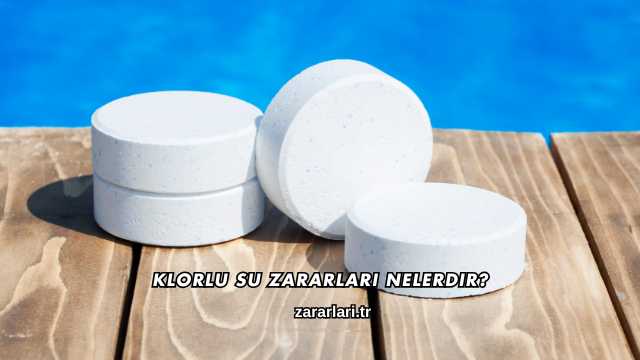 Klorlu Su Zararları Nelerdir?
