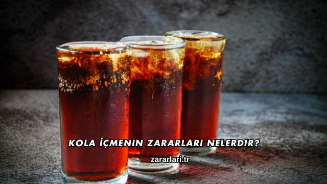 Kola İçmenin Zararları Nelerdir?