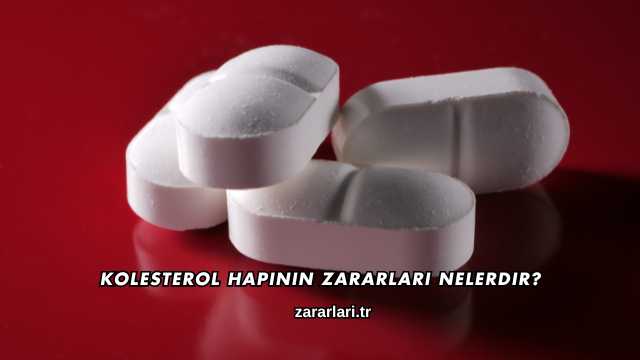 Kolesterol Hapının Zararları Nelerdir?