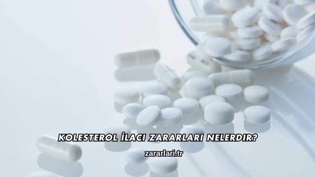 Kolesterol İlacı Zararları Nelerdir?