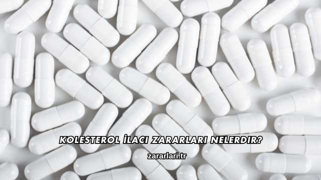 Kolesterol İlacı Zararları Nelerdir?