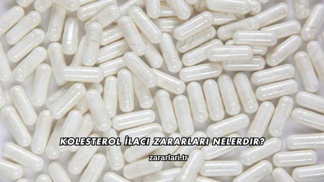Kolesterol İlacı Zararları Nelerdir?