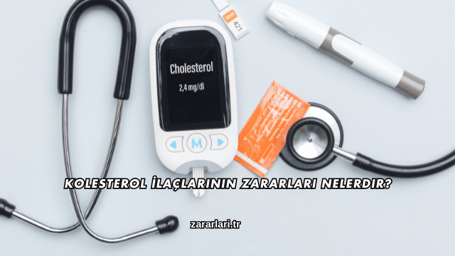 Kolesterol İlaçlarının Zararları Nelerdir?