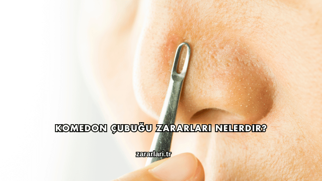 Komedon Çubuğu Zararları Nelerdir?