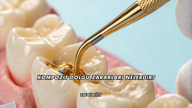 Kompozit Dolgu Zararları Nelerdir?