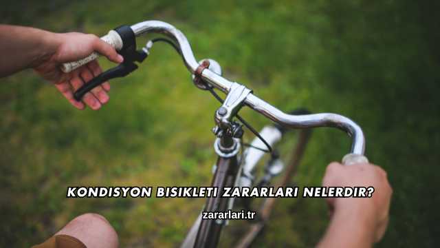 Kondisyon Bisikleti Zararları Nelerdir?