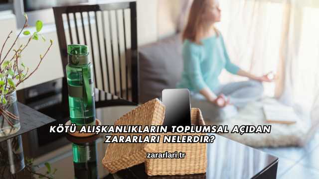Kötü Alışkanlıkların Toplumsal Açıdan Zararları Nelerdir?