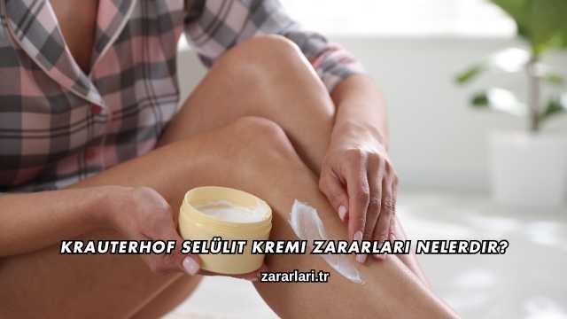 Krauterhof Selülit Kremi Zararları Nelerdir?
