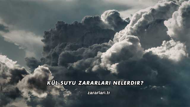 Kül Suyu Zararları Nelerdir?