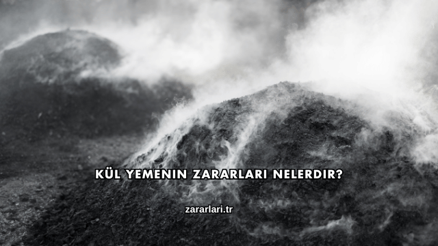 Kül Yemenin Zararları Nelerdir?