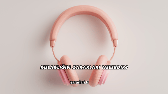 Kulaklığın Zararları Nelerdir?