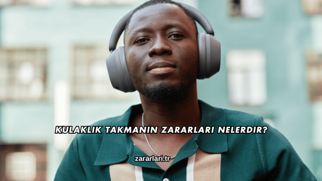 Kulaklık Takmanın Zararları Nelerdir?