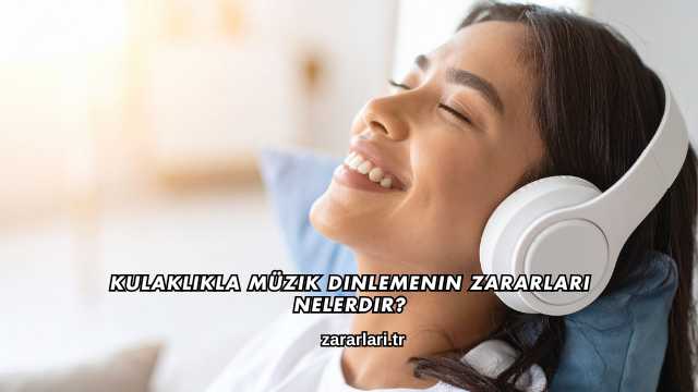 Kulaklıkla Müzik Dinlemenin Zararları Nelerdir?