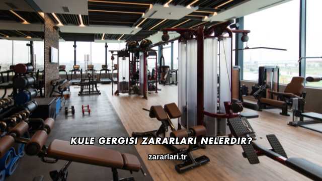 Kule Gergisi Zararları Nelerdir?