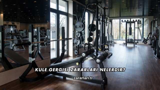 Kule Gergisi Zararları Nelerdir?