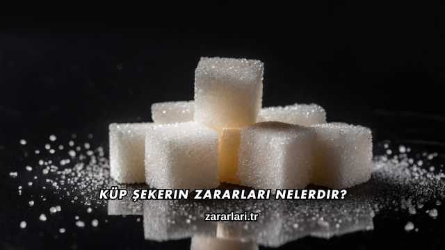 Küp Şekerin Zararları Nelerdir?