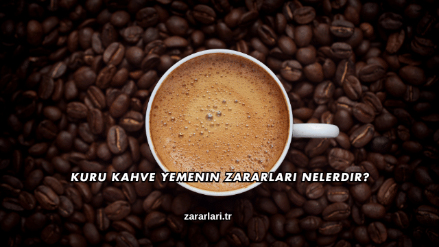 Kuru Kahve Yemenin Zararları Nelerdir?